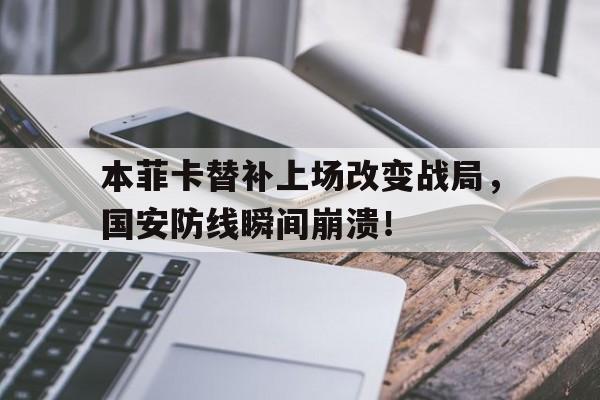 本菲卡替补上场改变战局，国安防线瞬间崩溃！
